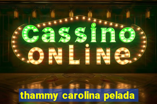 thammy carolina pelada